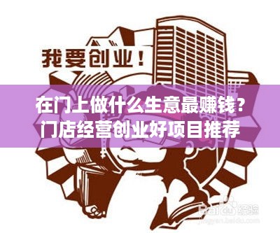 在门上做什么生意最赚钱？门店经营创业好项目推荐