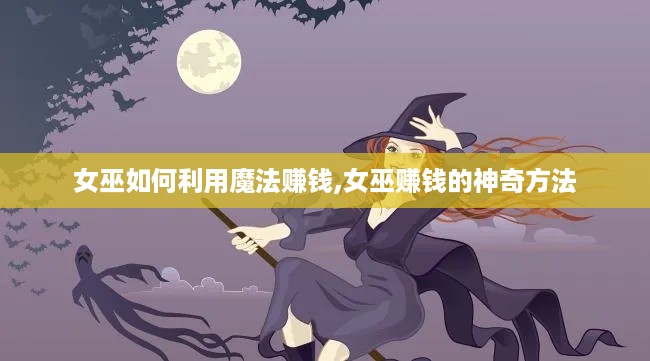 女巫如何利用魔法赚钱,女巫赚钱的神奇方法