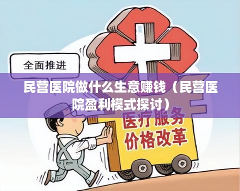 民营医院做什么生意赚钱（民营医院盈利模式探讨）