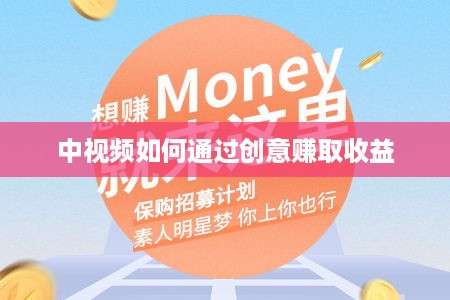 中视频如何通过创意赚取收益