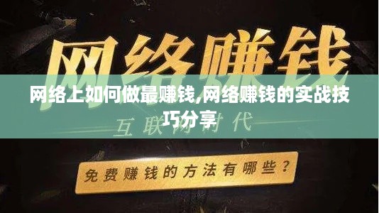 网络上如何做最赚钱,网络赚钱的实战技巧分享