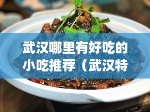 武汉哪里有好吃的小吃推荐（武汉特色美食大揭秘）