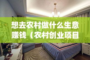 想去农村做什么生意赚钱（农村创业项目推荐）