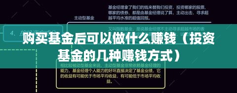 购买基金后可以做什么赚钱（投资基金的几种赚钱方式）