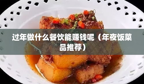 过年做什么餐饮能赚钱呢（年夜饭菜品推荐）