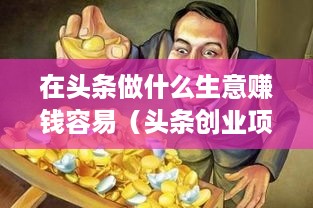 在头条做什么生意赚钱容易（头条创业项目推荐）