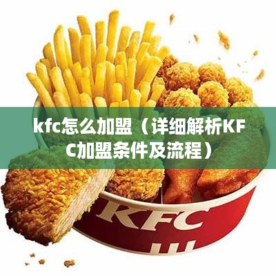 kfc怎么加盟（详细解析KFC加盟条件及流程）